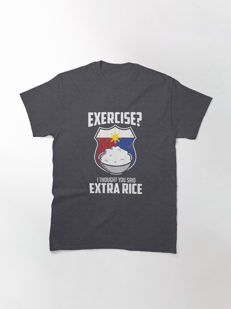 Alternate view of Exercise I Thought You Said Extra Rice Philippines Funny Classic T-Shirt