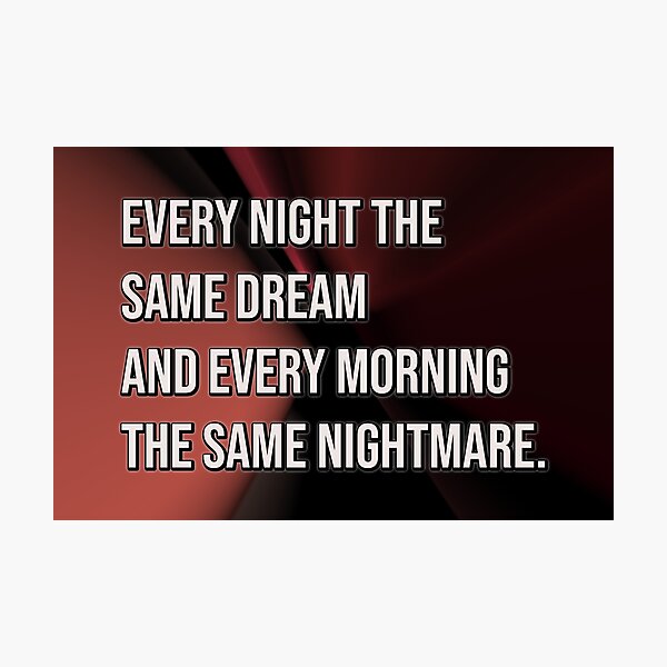 Item preview, Every night the same dream and every morning the same nightmare. designed and sold by keilamariadesig.