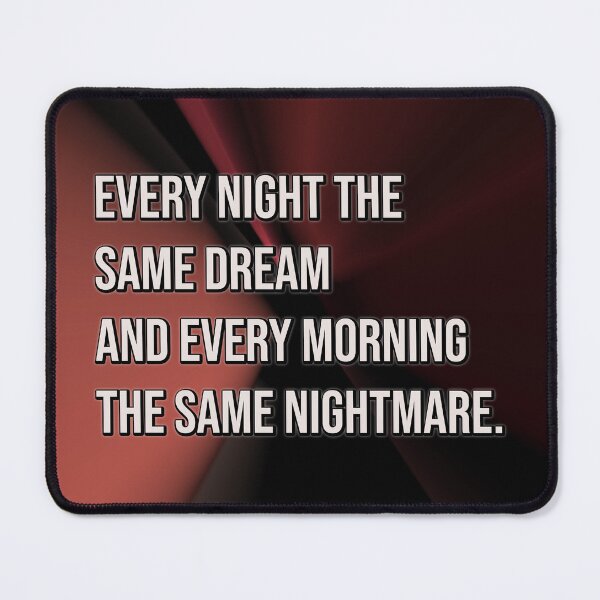 Item preview, Every night the same dream and every morning the same nightmare. designed and sold by keilamariadesig.