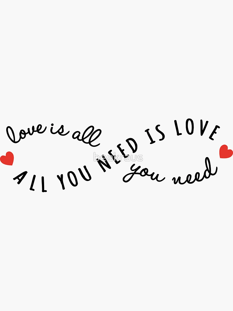 All You Need Is Love, Love. Love Is All You Need.
