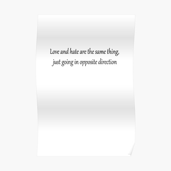 love-and-hate-are-the-same-thing-just-going-in-opposite-direction