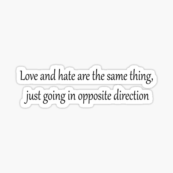 love-and-hate-are-the-same-thing-just-going-in-opposite-direction