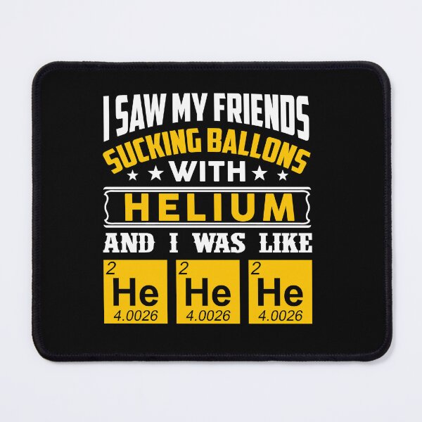 Item preview, I Saw My Friends Sucking Ballons With Helium And I Was Like He He He designed and sold by GoldenBuffalo79.