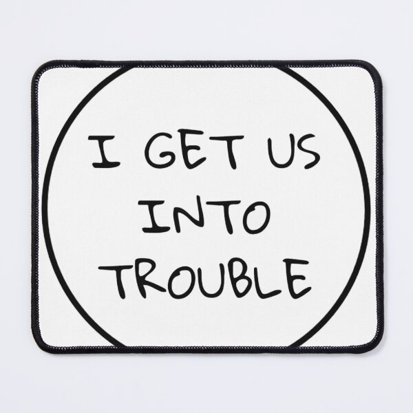 Item preview, I Get Us Into Trouble designed and sold by unclestich.