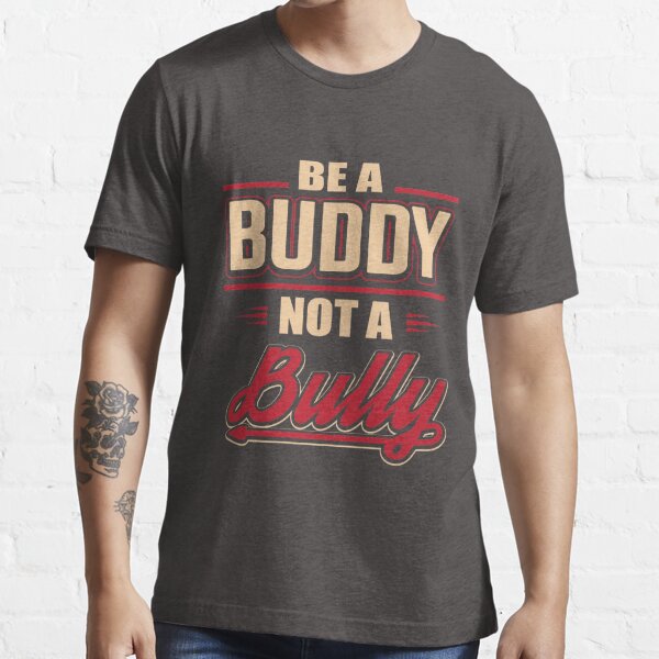Be A Buddy Not A Bully Essential T-Shirt for Sale by banwa