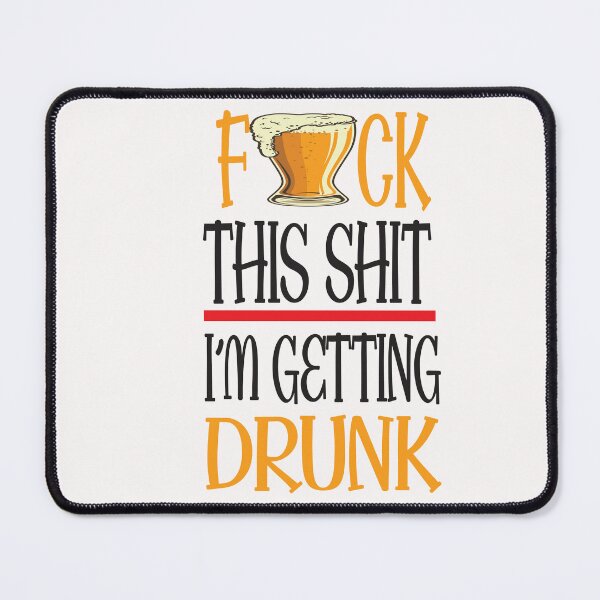 Item preview, Fuck This Shit I'm Getting Drunk designed and sold by karim82.
