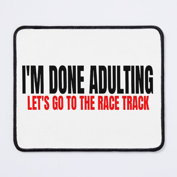 Item preview, Im Done Adulting Lets Go to the Race Track Drag Racing Vibes Mood Nascar Racetrack Dirt Track Drag Strip Track Side designed and sold by CarantinedChaos.