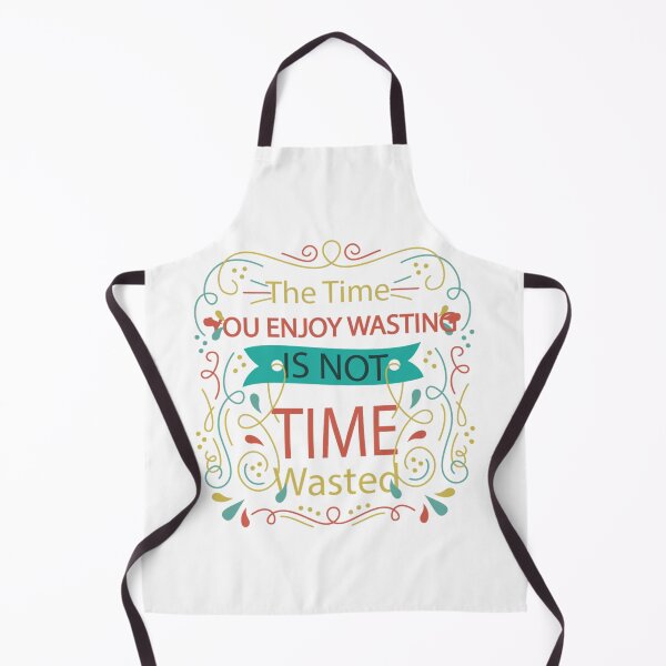 Item preview, The Time You Enjoy Wasting Is Not Time Wasted designed and sold by kittiescuties.