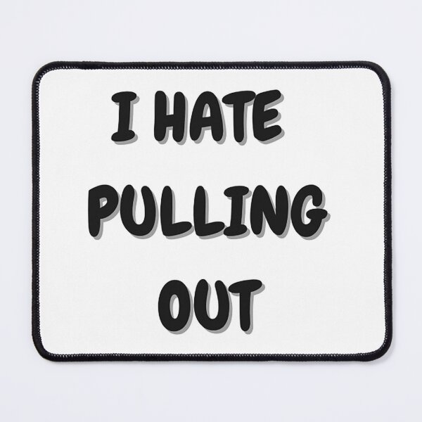 Item preview, I Hate Pulling out  designed and sold by formylovelydog.