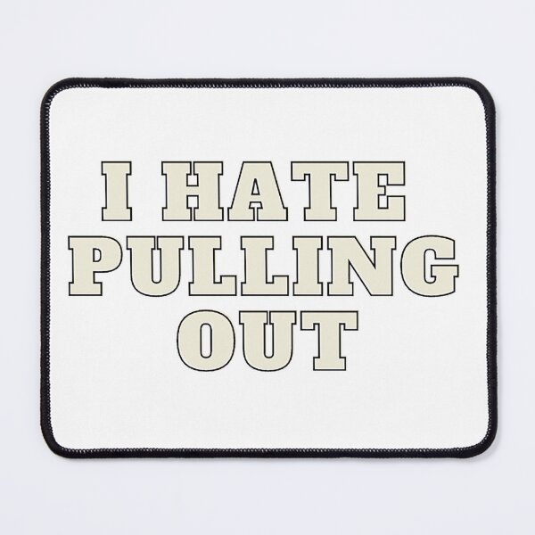 Item preview, I Hate Pulling out  designed and sold by formylovelydog.