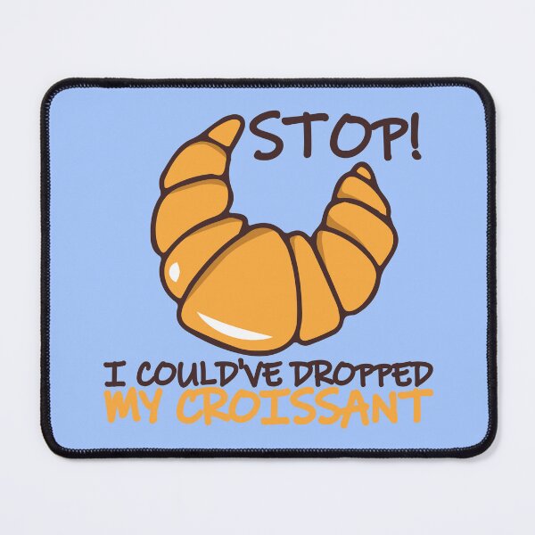 Item preview, I Could've Dropped My Croissant designed and sold by Dufawa.