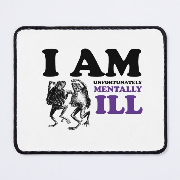 Item preview, Dancing Frogs: I am Unfortunately Mentally Ill designed and sold by SomeDesignThing.