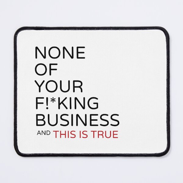 Item preview, None Of Your F!*king Business - and This is True designed and sold by Michelle Ferguson.