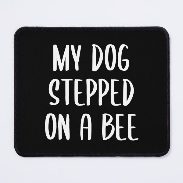 Item preview, My Dog Stepped on a Bee - Text Version (White-Black BG) designed and sold by FilipeFerreira.
