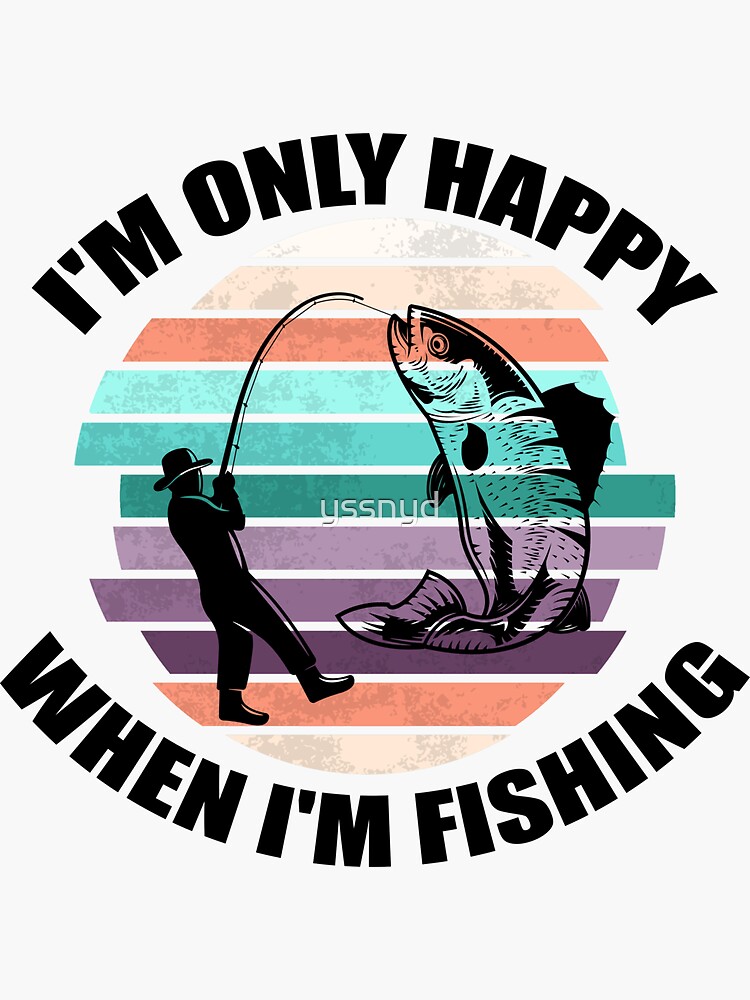 I'm only Happy When I'm Fishing, Perfect Lovers fishing gift idea for Fish  lovers | Sticker