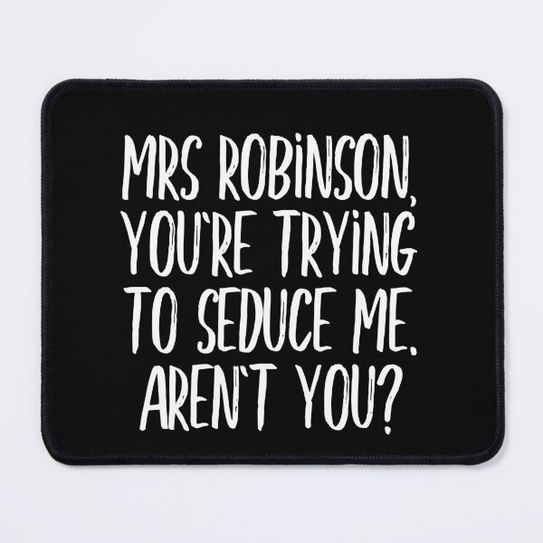 Item preview, Mrs Robinson, you're trying to seduce me. Aren't you? (white) designed and sold by didijuca.