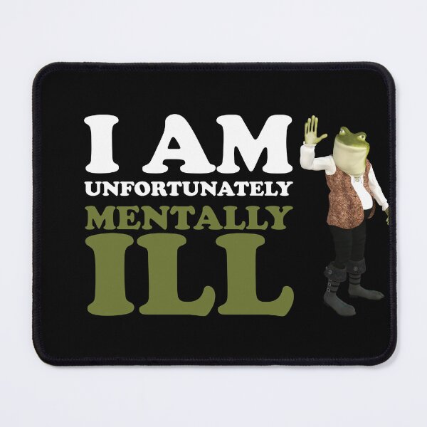 Item preview, I am Unfortunately Mentally Ill | 3D Frog designed and sold by SomeDesignThing.