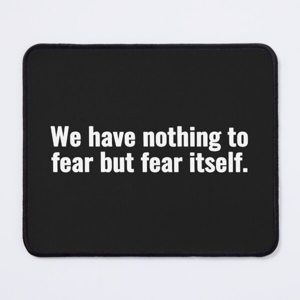 Item preview, We have nothing to fear but fear itself. designed and sold by Vanion.