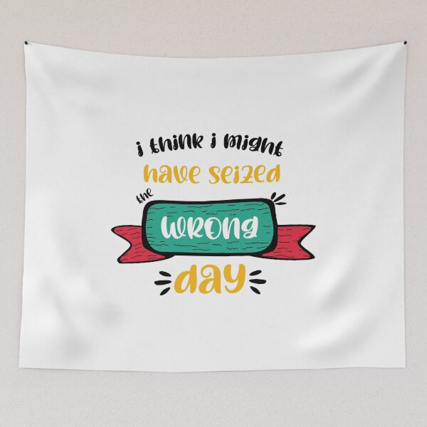 Item preview, I Think I Might Have Seized The Wrong Day funny Quote designed and sold by HanyAlashkar.