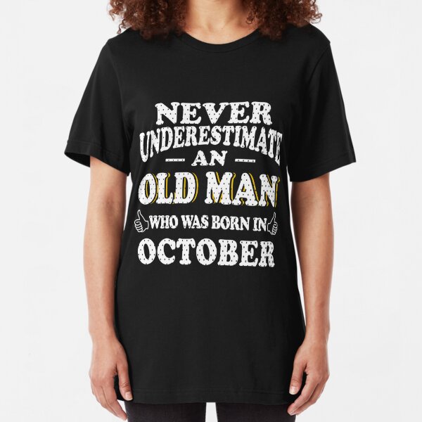 Never Underestimate An Old Man Who Was Born In October T Shirts Redbubble