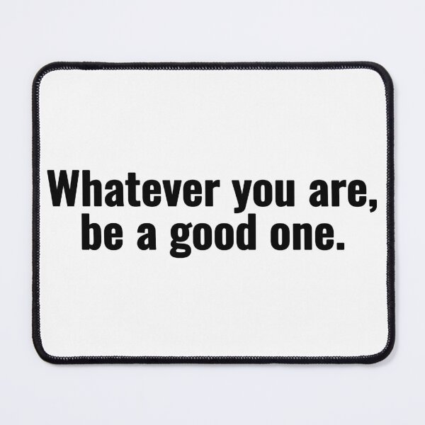 Item preview, Whatever you are, be a good one. designed and sold by Vanion.