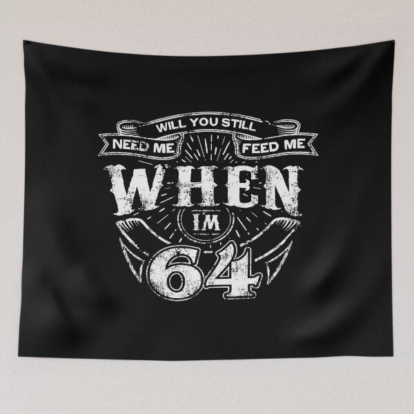 Item preview, Will you still Need Me feed me when i'm 64 64 years  designed and sold by synergyone1.