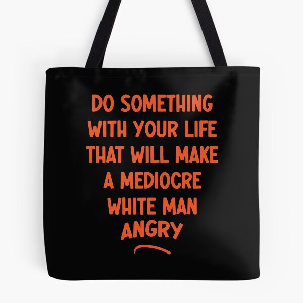 Item preview, Do Something With Your Life That Will Make A Mediocre White Man Angry designed and sold by Thevulcano.