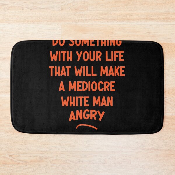 Item preview, Do Something With Your Life That Will Make A Mediocre White Man Angry designed and sold by Thevulcano.