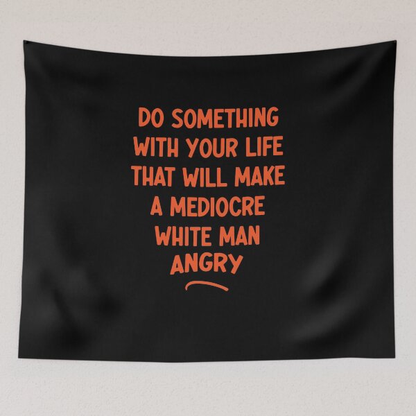 Item preview, Do Something With Your Life That Will Make A Mediocre White Man Angry designed and sold by Thevulcano.