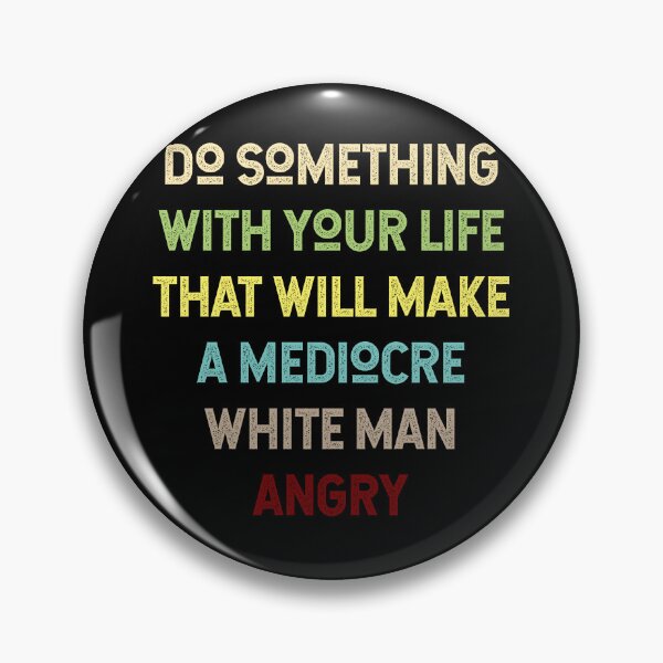 Item preview, Do Something With Your Life That Will Make A Mediocre White Man Angry designed and sold by Thevulcano.