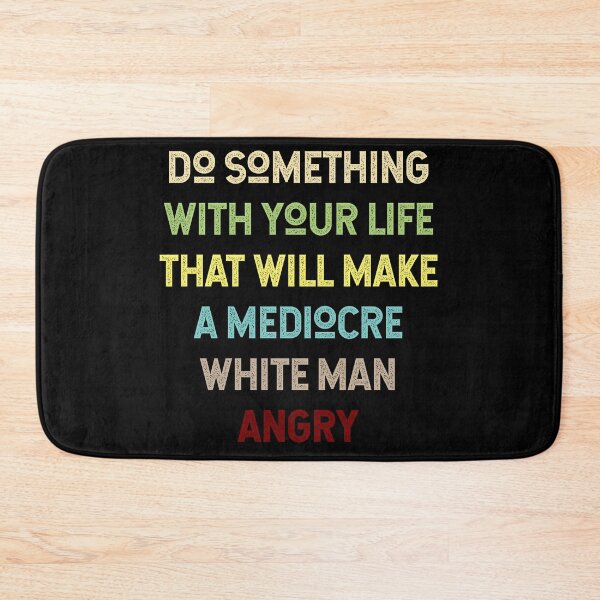 Item preview, Do Something With Your Life That Will Make A Mediocre White Man Angry designed and sold by Thevulcano.