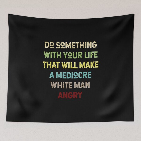 Item preview, Do Something With Your Life That Will Make A Mediocre White Man Angry designed and sold by Thevulcano.