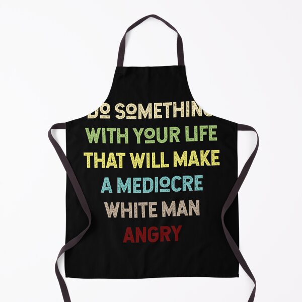 Item preview, Do Something With Your Life That Will Make A Mediocre White Man Angry designed and sold by Thevulcano.