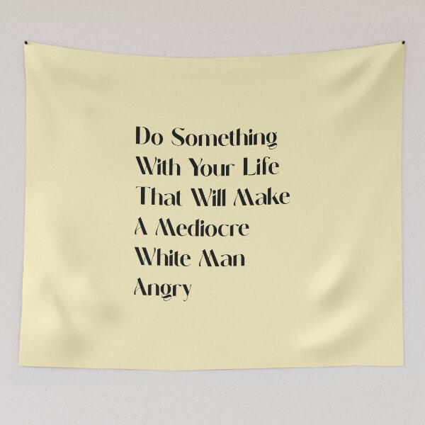 Item preview, Do Something With Your Life That Will Make A Mediocre White Man Angry designed and sold by Thevulcano.