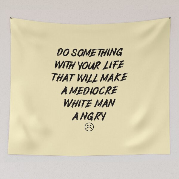Item preview, Do Something With Your Life That Will Make A Mediocre White Man Angry designed and sold by Thevulcano.