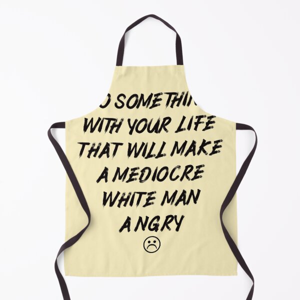 Item preview, Do Something With Your Life That Will Make A Mediocre White Man Angry designed and sold by Thevulcano.