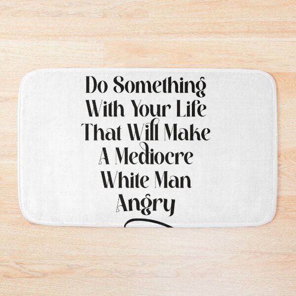 Item preview, Do Something With Your Life That Will Make A Mediocre White Man Angry designed and sold by Thevulcano.