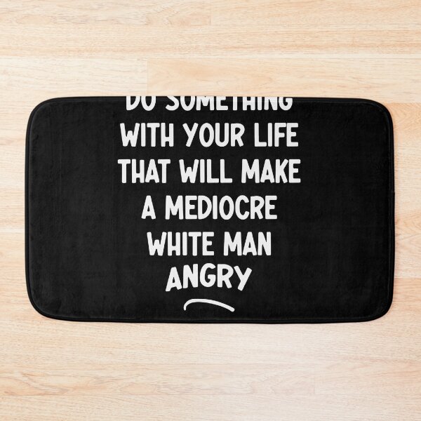 Item preview, Do Something With Your Life That Will Make A Mediocre White Man Angry designed and sold by Thevulcano.