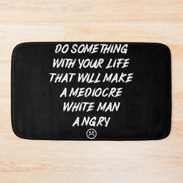 Item preview, Do Something With Your Life That Will Make A Mediocre White Man Angry designed and sold by Thevulcano.