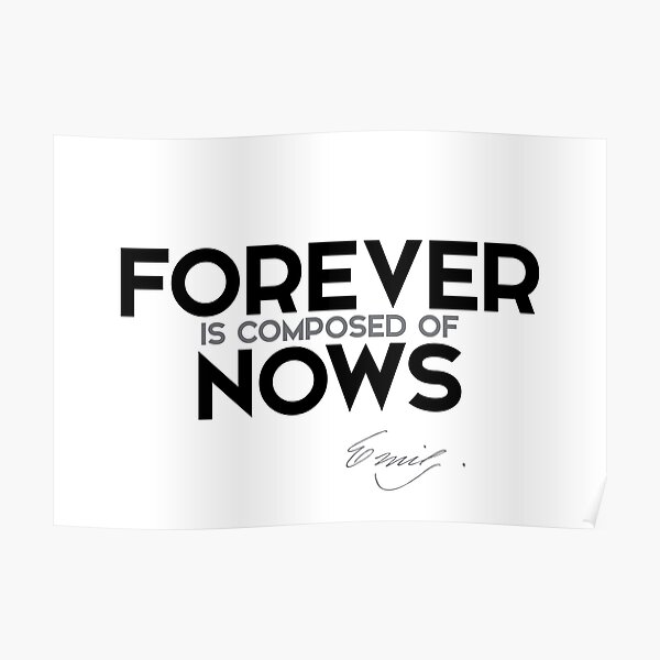 forever is composed of nows - emily dickinson Poster