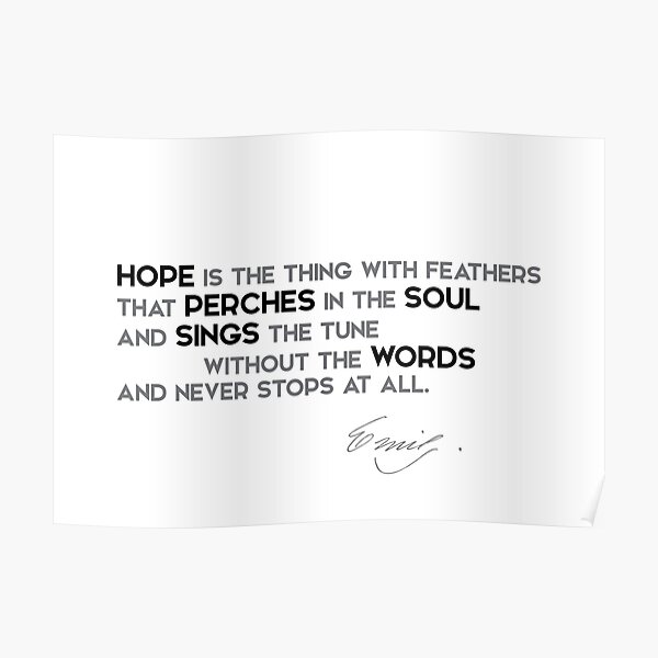 hope perches the soul, sings without words - emily dickinson Poster