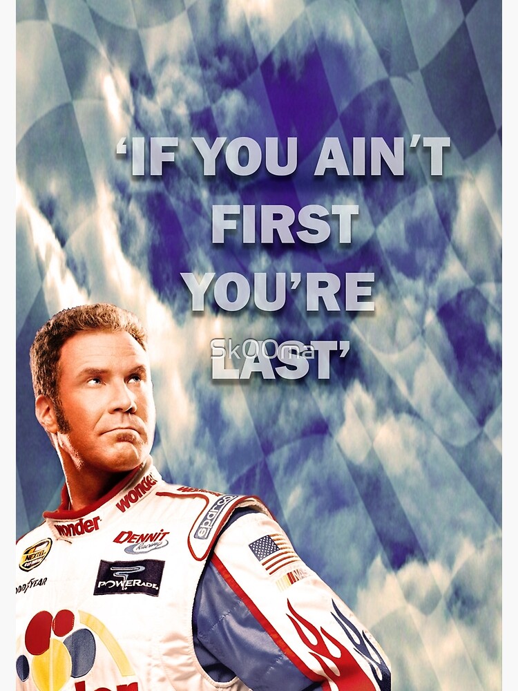 Ricky Bobby If You Ain T First You Re Last Greeting Card By Sk00ma Redbubble