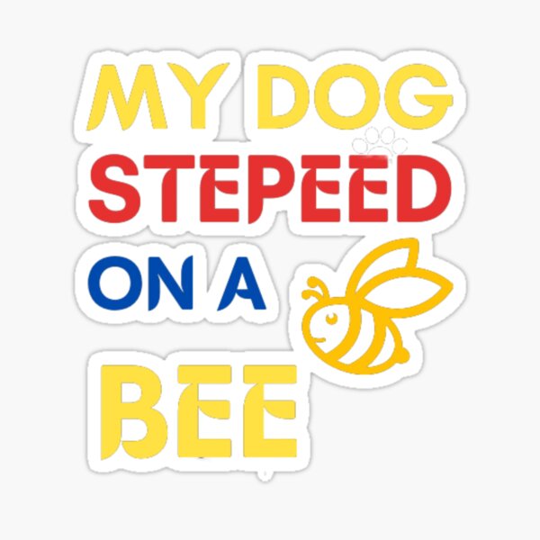 my dog stepped on a bee Vinyl Add-on – Three Doods Danas