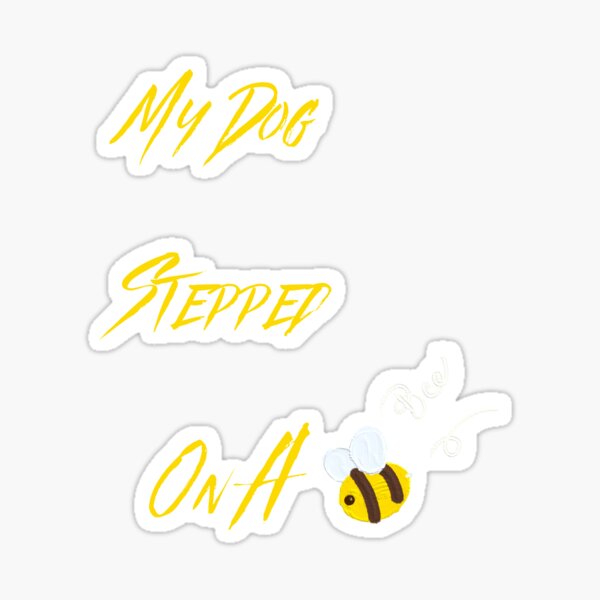 my dog stepped on a bee Sticker for Sale by matasraa