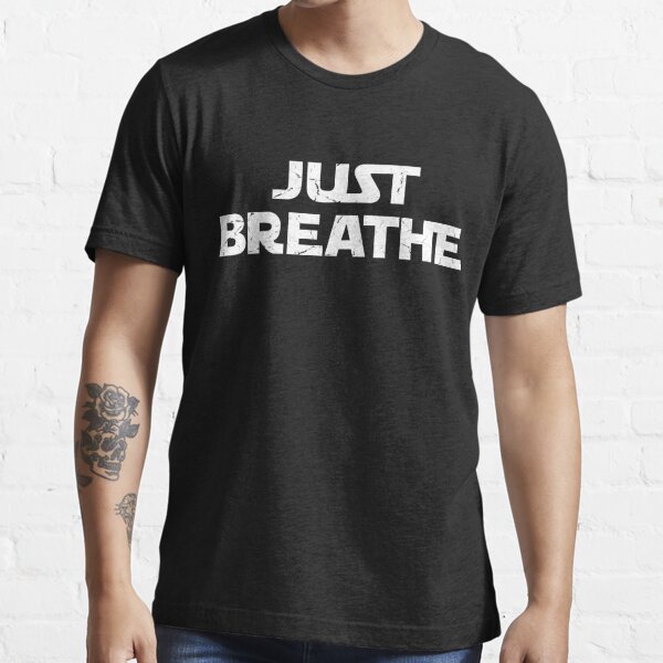 Just Breathe T Shirt For Sale By Theflying6 Redbubble Just T