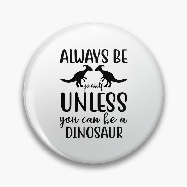 Item preview, Always Be Yourself Unless You Can Be A Dinosaur designed and sold by HugheDemeyer.