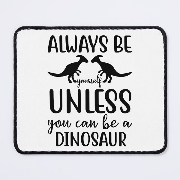 Item preview, Always Be Yourself Unless You Can Be A Dinosaur designed and sold by HugheDemeyer.