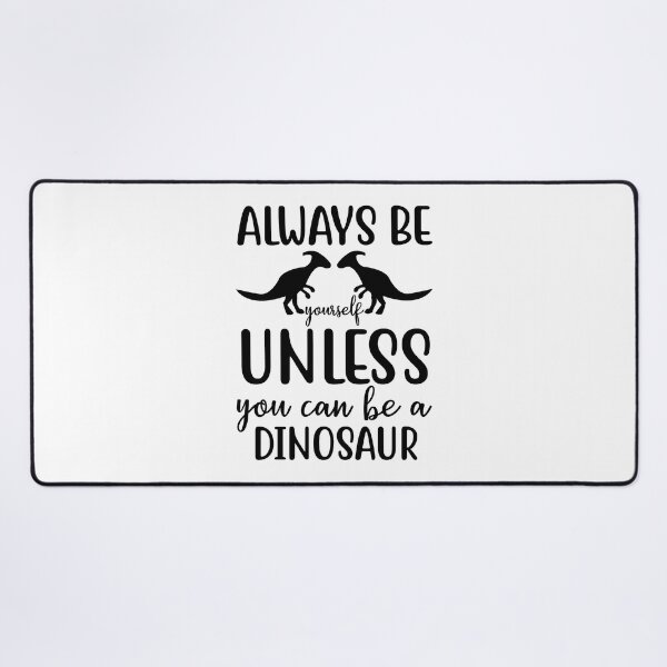 Item preview, Always Be Yourself Unless You Can Be A Dinosaur designed and sold by HugheDemeyer.