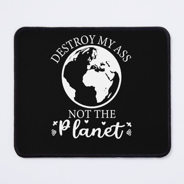 Item preview, Copy of Destroy My Ass Not The Planet designed and sold by beefrancky.