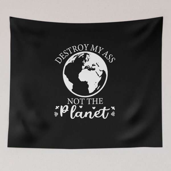 Item preview, Copy of Destroy My Ass Not The Planet designed and sold by beefrancky.